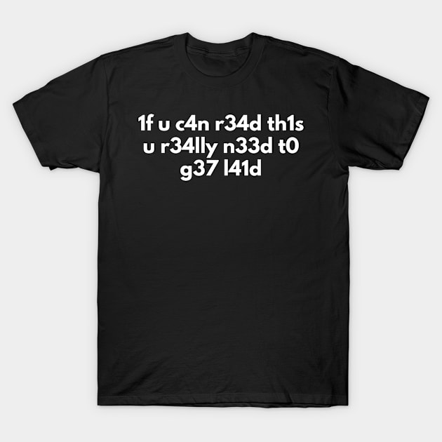 If You Can Read This You Need To Get L41d funny geek T-Shirt by fromherotozero